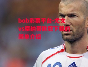 bob彩票平台-尤文vs摩纳哥欧冠下载的简单介绍