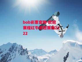 bob彩票官网-欧冠赛程红牛欧冠赛程2122